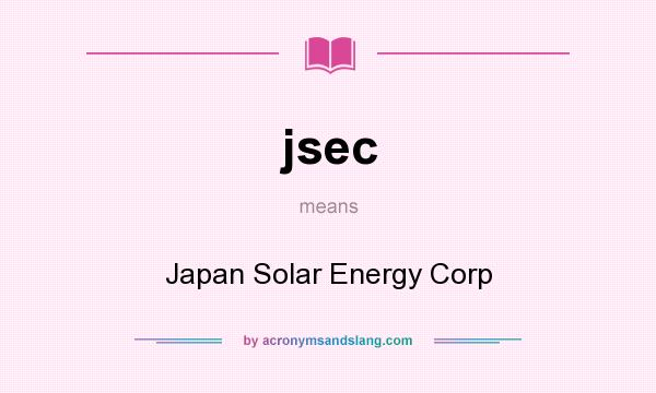 What does jsec mean? It stands for Japan Solar Energy Corp