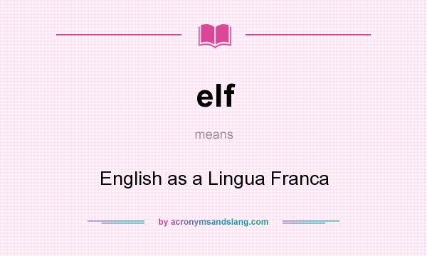 What does elf mean? It stands for English as a Lingua Franca
