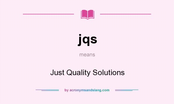 What does jqs mean? It stands for Just Quality Solutions