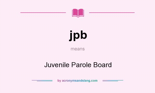 What does jpb mean? It stands for Juvenile Parole Board