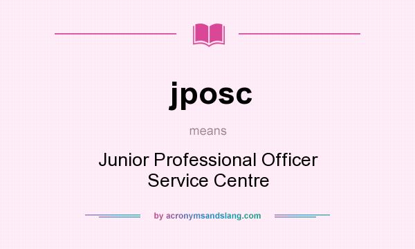 What does jposc mean? It stands for Junior Professional Officer Service Centre