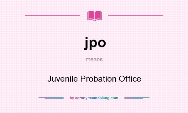 What does jpo mean? It stands for Juvenile Probation Office