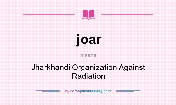 What does joar mean? It stands for Jharkhandi Organization Against Radiation