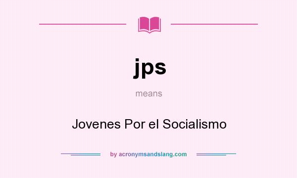 What does jps mean? It stands for Jovenes Por el Socialismo