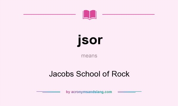 What does jsor mean? It stands for Jacobs School of Rock