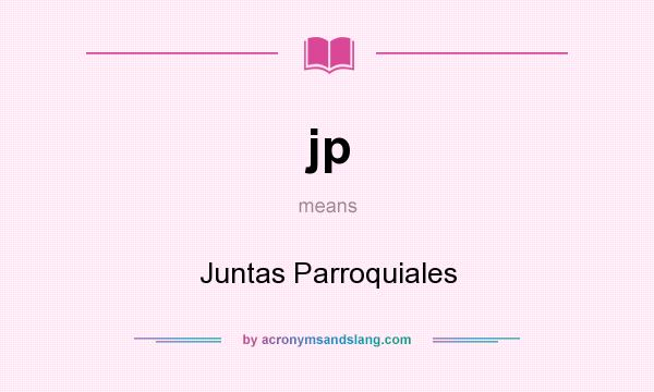 What does jp mean? It stands for Juntas Parroquiales