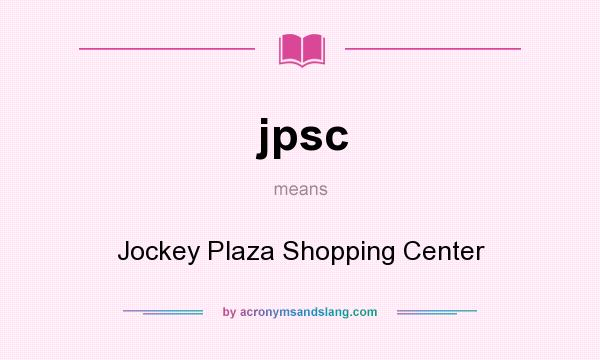 What does jpsc mean? It stands for Jockey Plaza Shopping Center