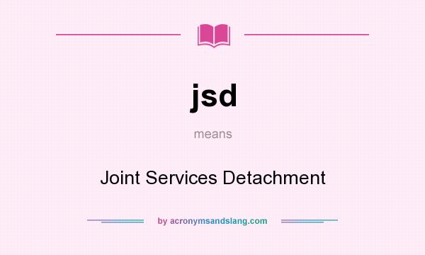 What does jsd mean? It stands for Joint Services Detachment