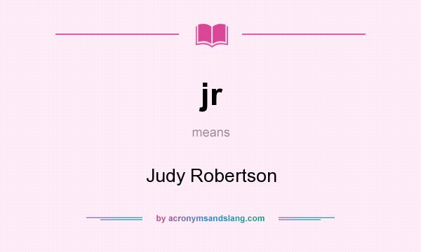 What does jr mean? It stands for Judy Robertson