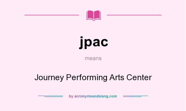 What does jpac mean? It stands for Journey Performing Arts Center