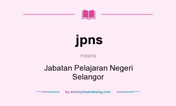 What does jpns mean? It stands for Jabatan Pelajaran Negeri Selangor