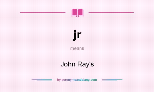 What does jr mean? It stands for John Ray`s