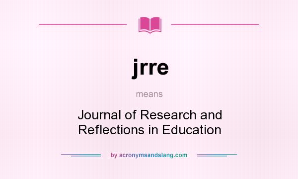 What does jrre mean? It stands for Journal of Research and Reflections in Education