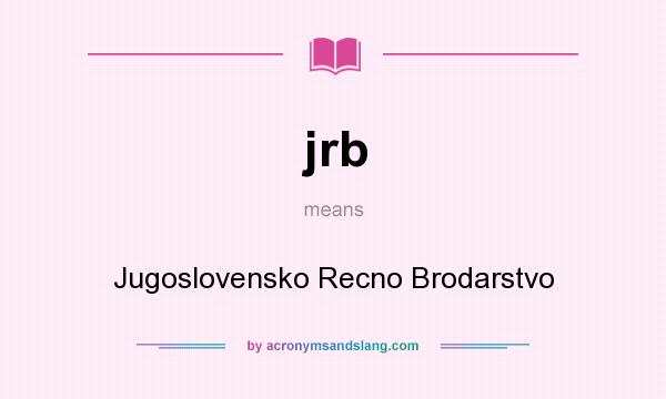 What does jrb mean? It stands for Jugoslovensko Recno Brodarstvo