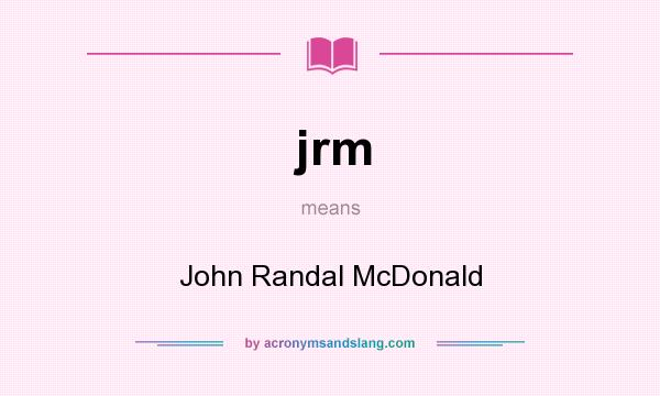 What does jrm mean? It stands for John Randal McDonald