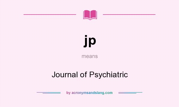 What does jp mean? It stands for Journal of Psychiatric