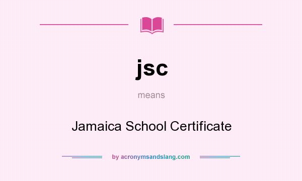 What does jsc mean? It stands for Jamaica School Certificate
