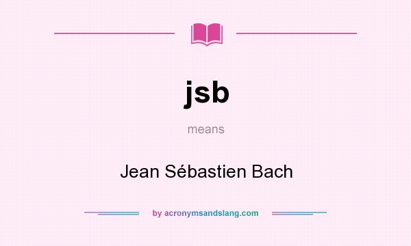 What does jsb mean? It stands for Jean Sébastien Bach