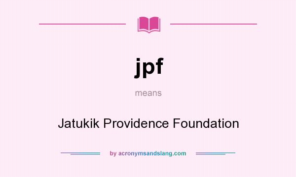 What does jpf mean? It stands for Jatukik Providence Foundation