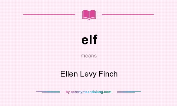 What does elf mean? It stands for Ellen Levy Finch