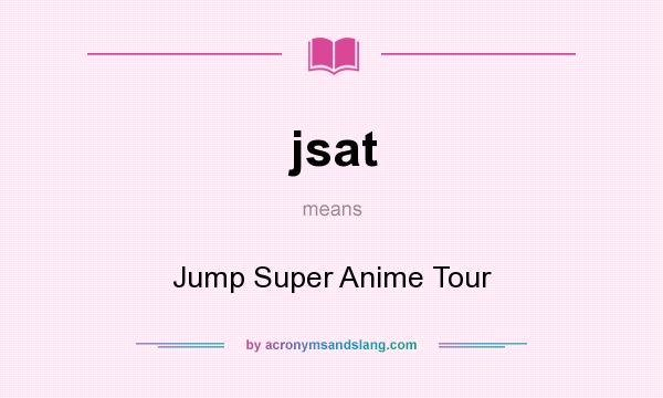 What does jsat mean? It stands for Jump Super Anime Tour