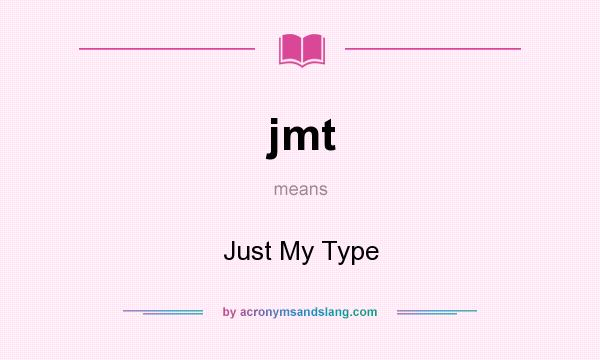 What does jmt mean? It stands for Just My Type