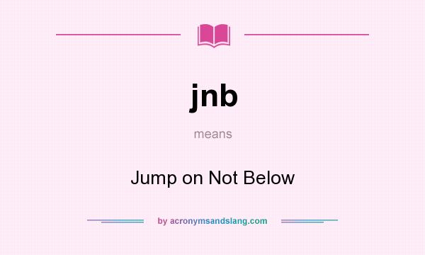 What does jnb mean? It stands for Jump on Not Below