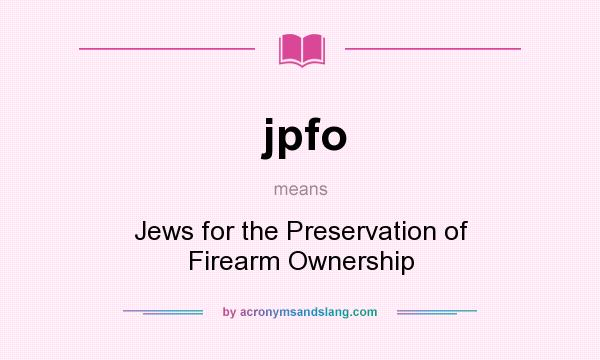 What does jpfo mean? It stands for Jews for the Preservation of Firearm Ownership