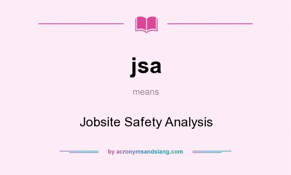 What does jsa mean? It stands for Jobsite Safety Analysis