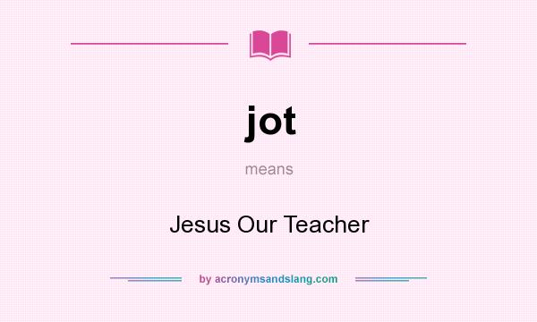 What does jot mean? It stands for Jesus Our Teacher