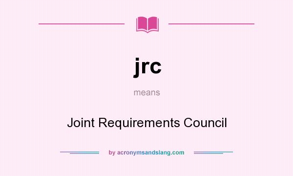 What does jrc mean? It stands for Joint Requirements Council