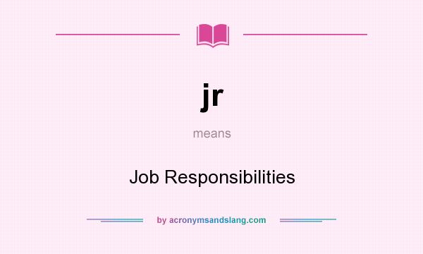 What does jr mean? It stands for Job Responsibilities
