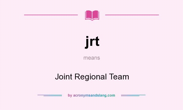 What does jrt mean? It stands for Joint Regional Team