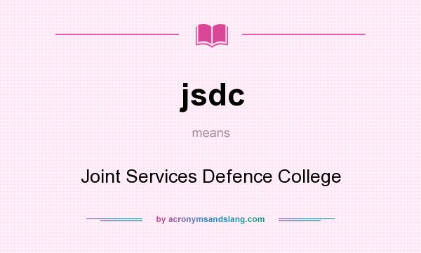 What does jsdc mean? It stands for Joint Services Defence College
