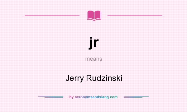 What does jr mean? It stands for Jerry Rudzinski