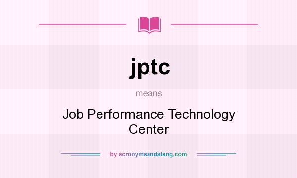 What does jptc mean? It stands for Job Performance Technology Center