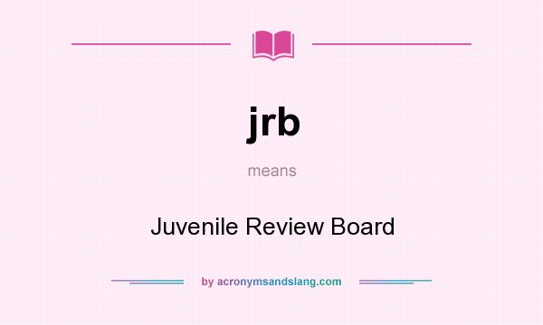 What does jrb mean? It stands for Juvenile Review Board