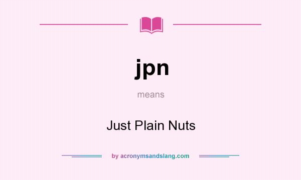 What does jpn mean? It stands for Just Plain Nuts