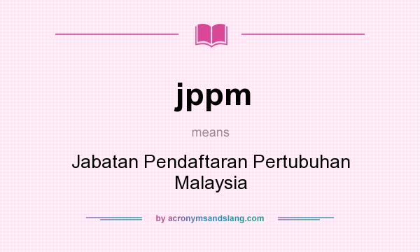 What does jppm mean? It stands for Jabatan Pendaftaran Pertubuhan Malaysia