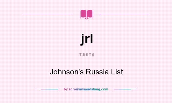 What does jrl mean? It stands for Johnson`s Russia List