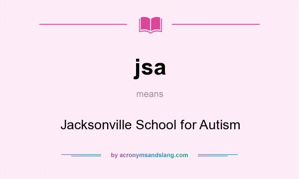 What does jsa mean? It stands for Jacksonville School for Autism