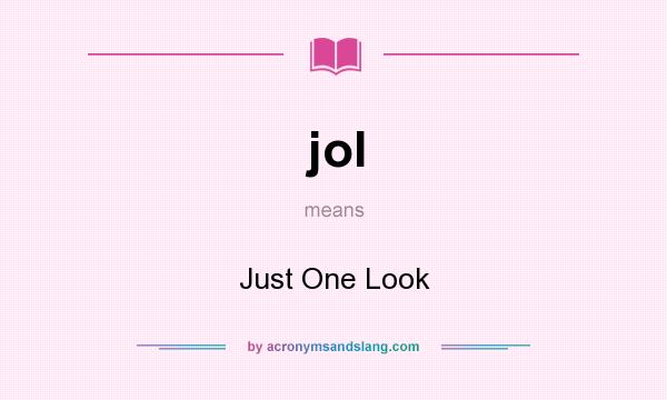 What does jol mean? It stands for Just One Look