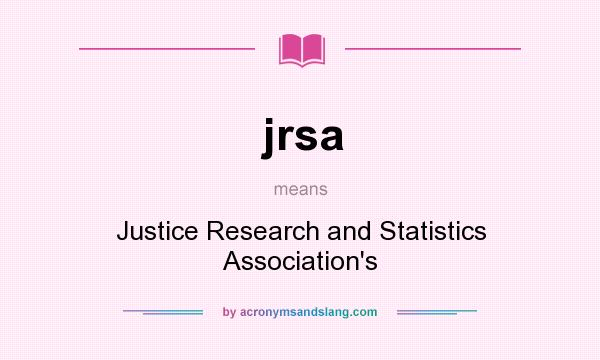 What does jrsa mean? It stands for Justice Research and Statistics Association`s