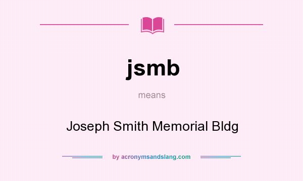 What does jsmb mean? It stands for Joseph Smith Memorial Bldg