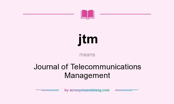 What does jtm mean? It stands for Journal of Telecommunications Management