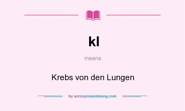 What does kl mean? It stands for Krebs von den Lungen