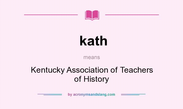 What does kath mean? It stands for Kentucky Association of Teachers of History