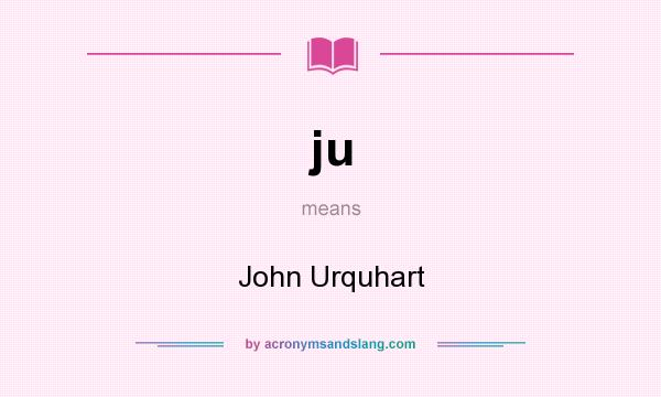 What does ju mean? It stands for John Urquhart