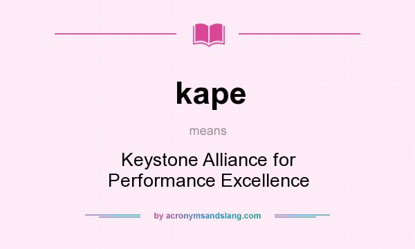What does kape mean? It stands for Keystone Alliance for Performance Excellence