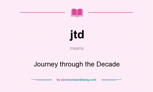What does jtd mean? It stands for Journey through the Decade
